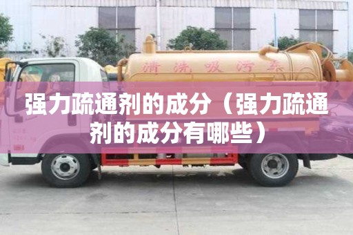 強力疏通劑的成分（強力疏通劑的成分有哪些）