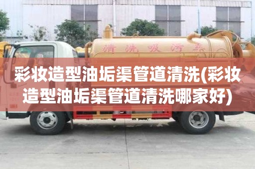 彩妝造型油垢渠管道清洗(彩妝造型油垢渠管道清洗哪家好)