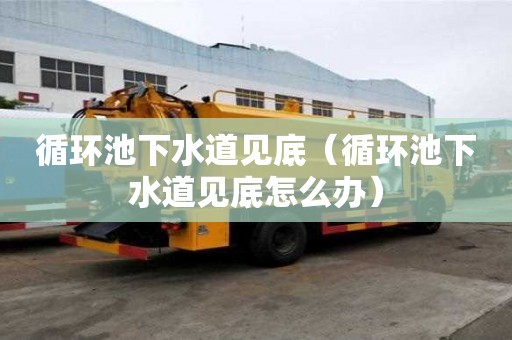 循環池下水道見底（循環池下水道見底怎么辦）