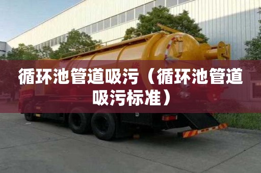 循環池管道吸污（循環池管道吸污標準）