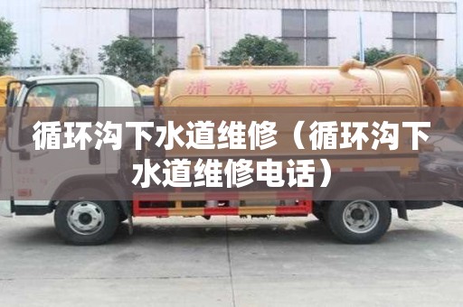 循環(huán)溝下水道維修（循環(huán)溝下水道維修電話）