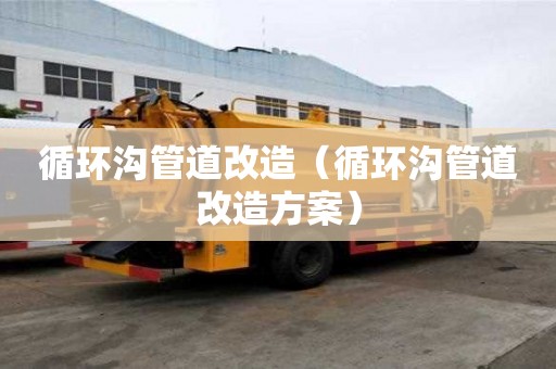 循環溝管道改造（循環溝管道改造方案）