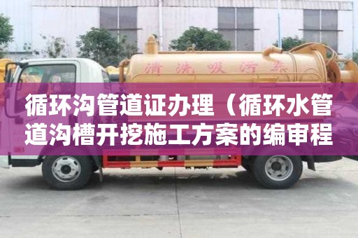 循環(huán)溝管道證辦理（循環(huán)水管道溝槽開挖施工方案的編審程序）