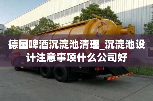 德國啤酒沉淀池清理_沉淀池設計注意事項什么公司好