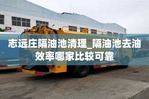 志遠莊隔油池清理_隔油池去油效率哪家比較可靠