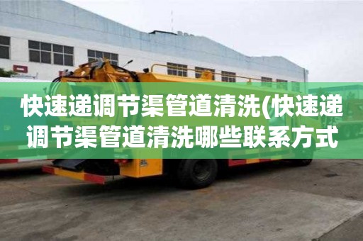 快速遞調節渠管道清洗(快速遞調節渠管道清洗哪些聯系方式)