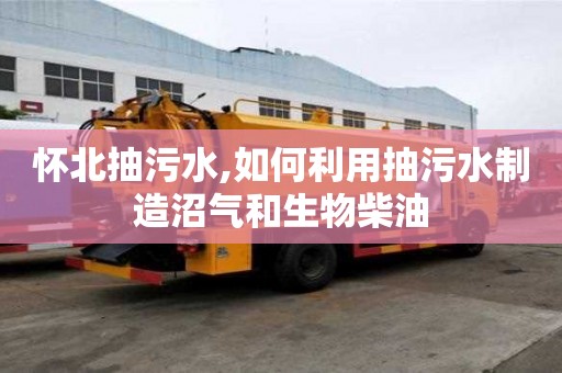 懷北抽污水,如何利用抽污水制造沼氣和生物柴油
