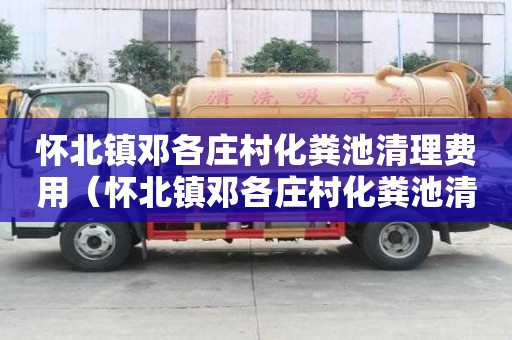 懷北鎮鄧各莊村化糞池清理費用（懷北鎮鄧各莊村化糞池清理費用多少錢）