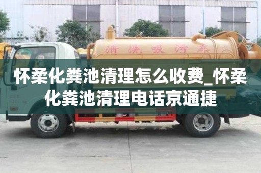 懷柔化糞池清理怎么收費_懷柔化糞池清理電話京通捷