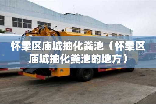 懷柔區廟城抽化糞池（懷柔區廟城抽化糞池的地方）