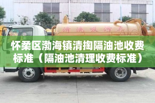 懷柔區渤海鎮清掏隔油池收費標準（隔油池清理收費標準）