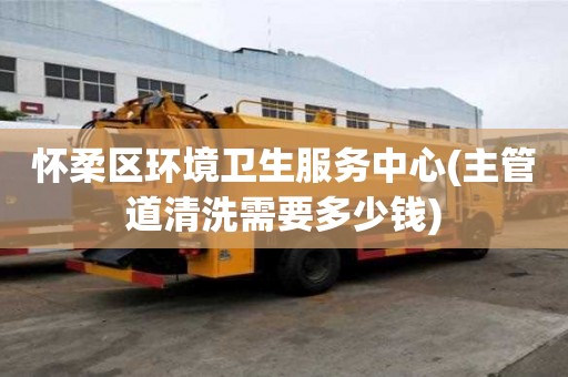 懷柔區環境衛生服務中心(主管道清洗需要多少錢)