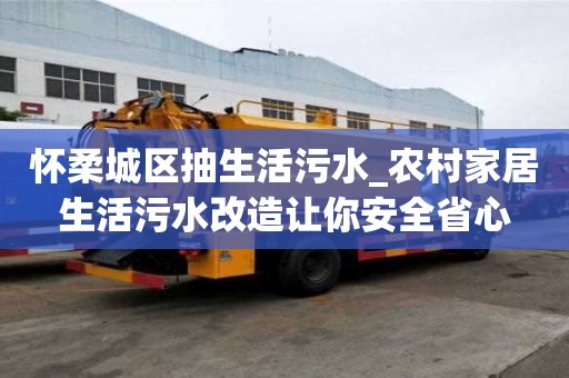 懷柔城區抽生活污水_農村家居生活污水改造讓你安全省心