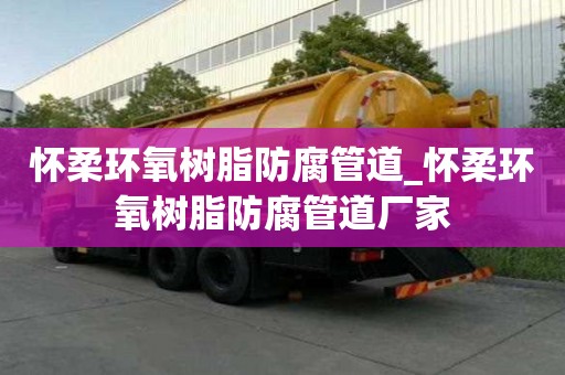 懷柔環(huán)氧樹脂防腐管道_懷柔環(huán)氧樹脂防腐管道廠家