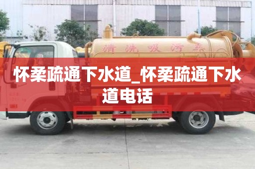 懷柔疏通下水道_懷柔疏通下水道電話