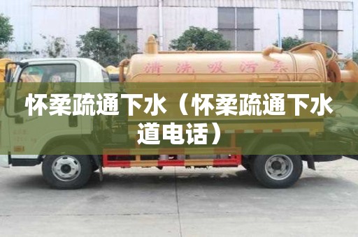 懷柔疏通下水（懷柔疏通下水道電話）