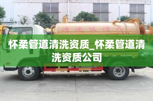 懷柔管道清洗資質_懷柔管道清洗資質公司
