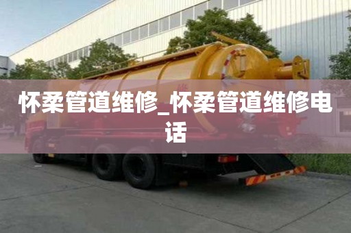 懷柔管道維修_懷柔管道維修電話
