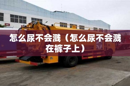 怎么尿不會濺（怎么尿不會濺在褲子上）