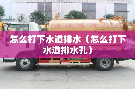 怎么打下水道排水（怎么打下水道排水孔）