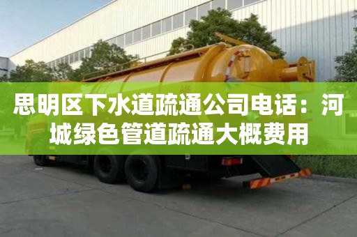思明區下水道疏通公司電話：河城綠色管道疏通大概費用