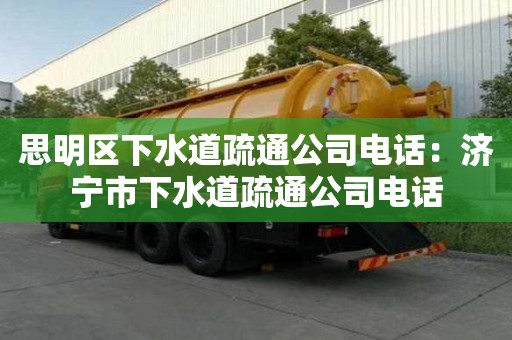思明區(qū)下水道疏通公司電話：濟寧市下水道疏通公司電話