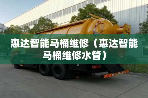 惠達(dá)智能馬桶維修（惠達(dá)智能馬桶維修水管）