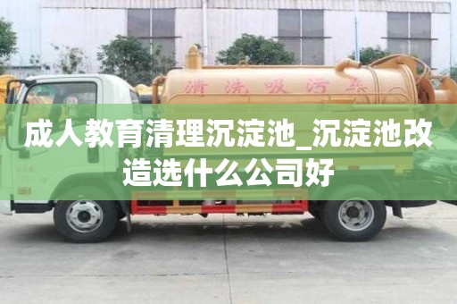 成人教育清理沉淀池_沉淀池改造選什么公司好