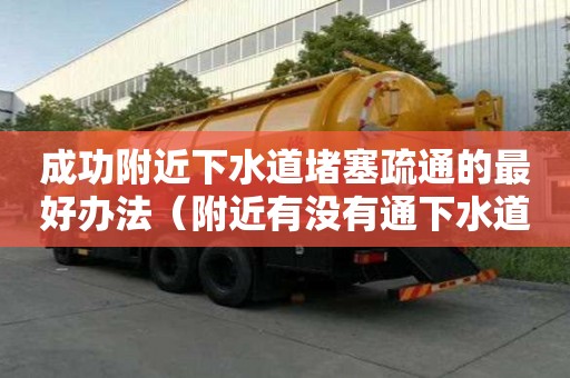 成功附近下水道堵塞疏通的最好辦法（附近有沒有通下水道的電話號碼）