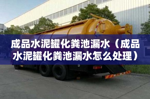 成品水泥罐化糞池漏水（成品水泥罐化糞池漏水怎么處理）