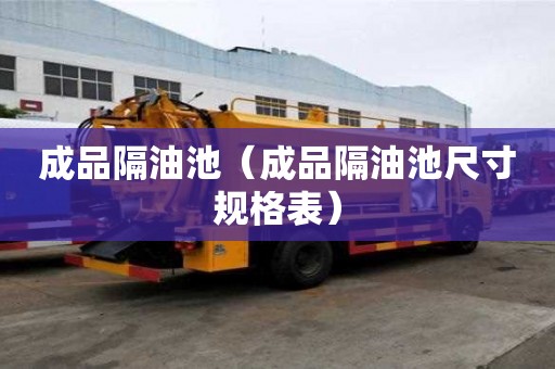 成品隔油池（成品隔油池尺寸規(guī)格表）