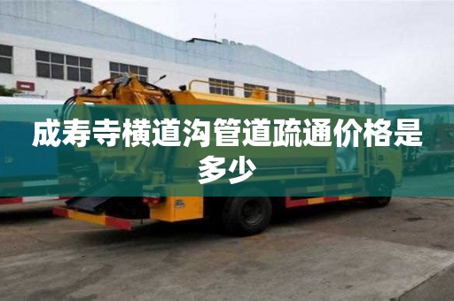 成壽寺橫道溝管道疏通價格是多少 成壽寺橫道溝管道疏通價格是多少