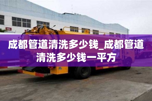 成都管道清洗多少錢_成都管道清洗多少錢一平方
