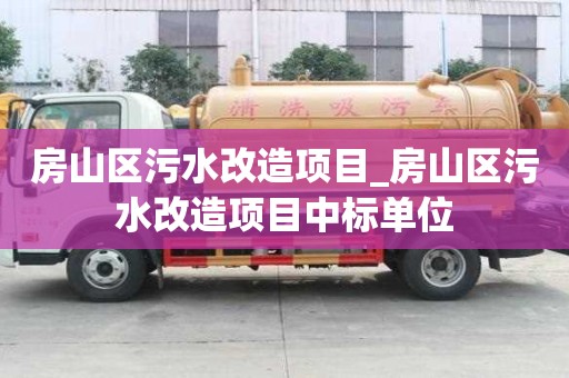 房山區污水改造項目_房山區污水改造項目中標單位