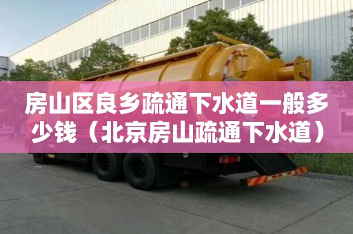 房山區良鄉疏通下水道一般多少錢（北京房山疏通下水道）