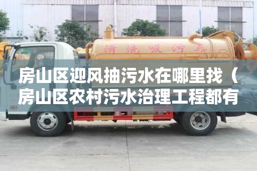 房山區迎風抽污水在哪里找(房山區農村污水治理工程都有哪個地方) 房山區迎風抽污水在哪里找(房山區農村污水治理工程都有哪個地方)