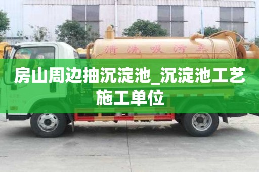 房山周邊抽沉淀池_沉淀池工藝施工單位