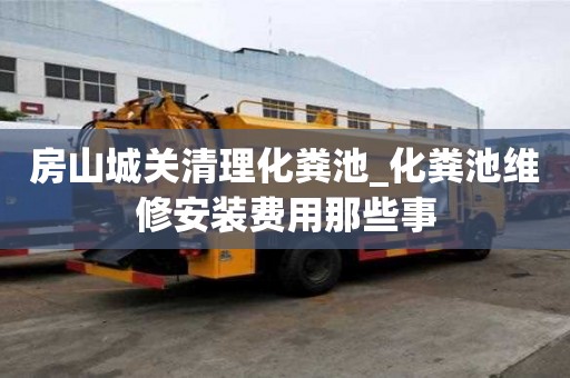 房山城關(guān)清理化糞池_化糞池維修安裝費用那些事