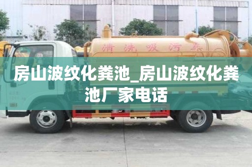 房山波紋化糞池_房山波紋化糞池廠家電話