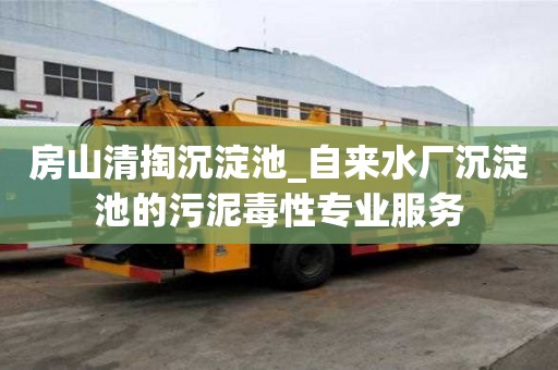 房山清掏沉淀池_自來水廠沉淀池的污泥毒性專業服務