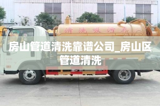 房山管道清洗靠譜公司_房山區管道清洗