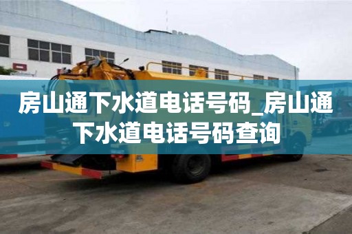 房山通下水道電話號碼_房山通下水道電話號碼查詢