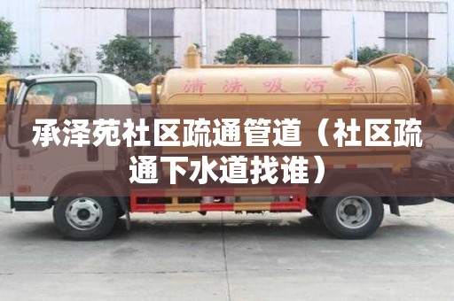 承澤苑社區疏通管道（社區疏通下水道找誰）