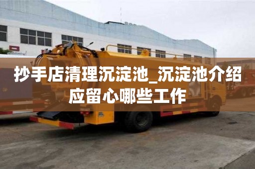 抄手店清理沉淀池_沉淀池介紹應(yīng)留心哪些工作