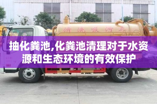 抽化糞池,化糞池清理對于水資源和生態環境的有效保護