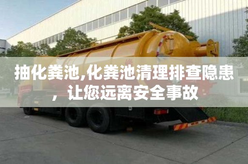 抽化糞池,化糞池清理排查隱患，讓您遠(yuǎn)離安全事故
