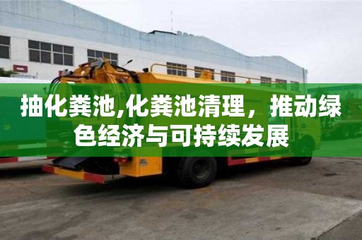 抽化糞池,化糞池清理，推動綠色經濟與可持續發展