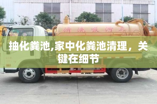 抽化糞池,家中化糞池清理，關(guān)鍵在細(xì)節(jié)