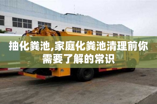 抽化糞池,家庭化糞池清理前你需要了解的常識