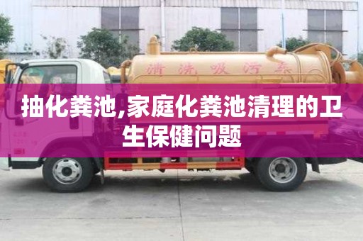 抽化糞池,家庭化糞池清理的衛生保健問題